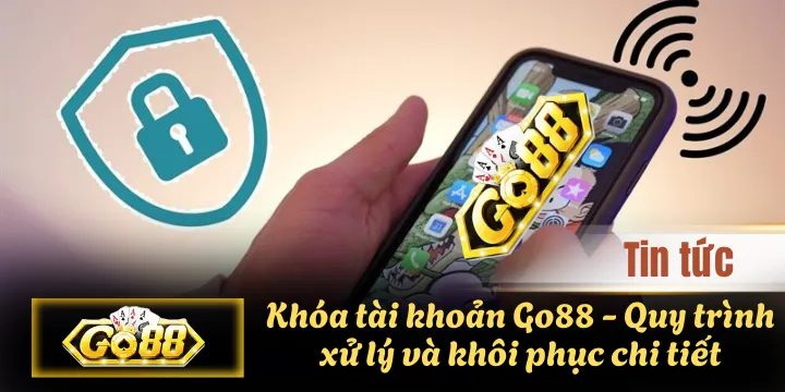Khóa tài khoản Go88 – Quy trình xử lý và khôi phục chi tiết