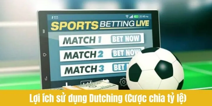 Lợi ích khi dùng Dutching (Cược chia tỷ lệ) đúng cách