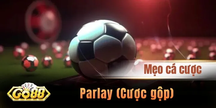 Parlay (Cược gộp) – Chiến thuật mang lại lợi nhuận khủng