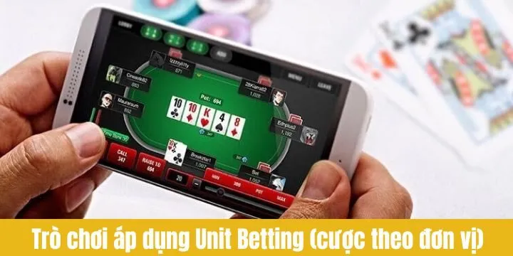 Trò chơi nên áp dụng Unit Betting (Cược theo đơn vị)