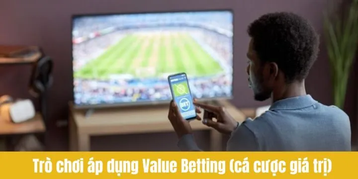 Trò chơi áp dụng Value Betting (Cá cược giá trị) hiệu quả